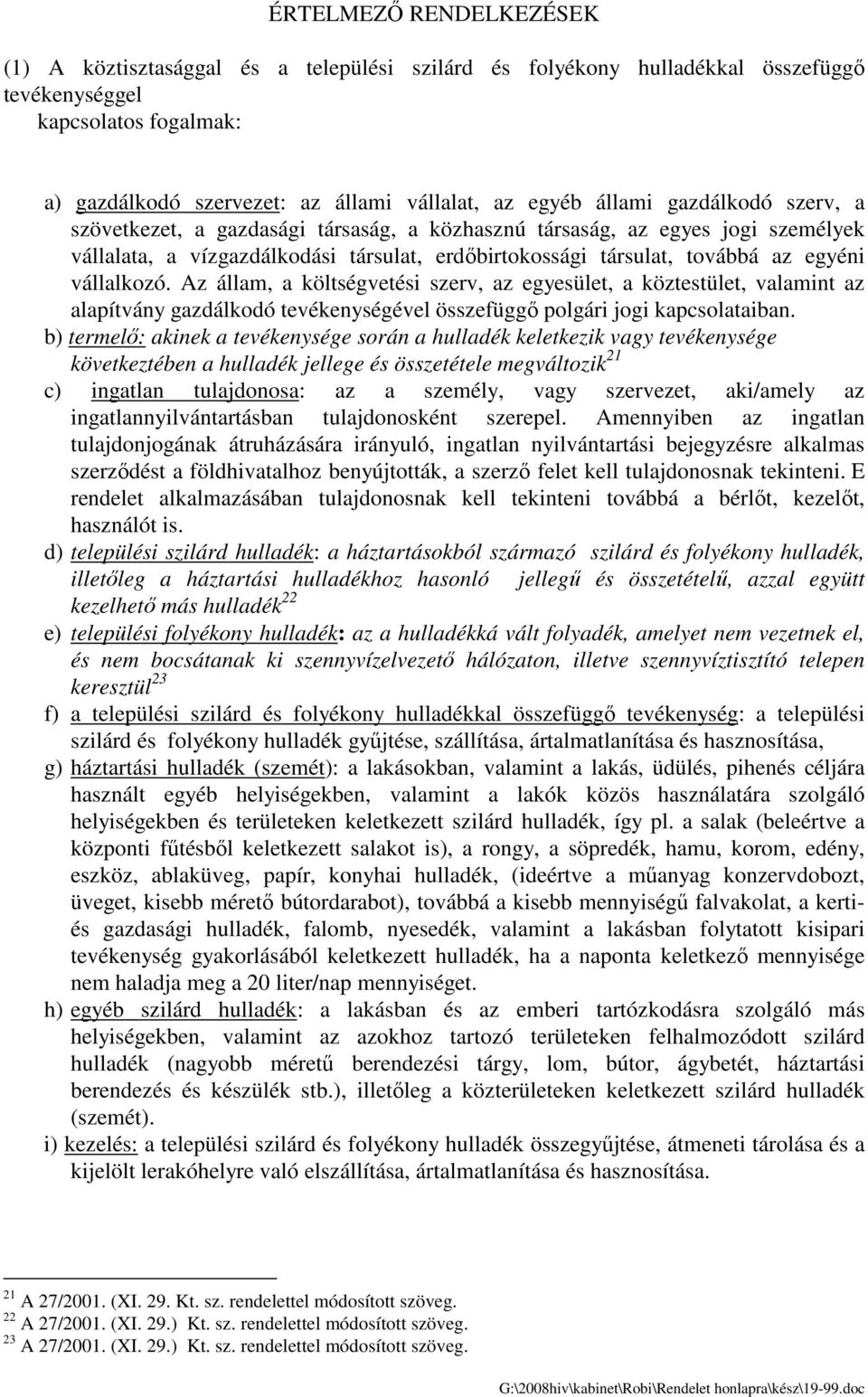 vállalkozó. Az állam, a költségvetési szerv, az egyesület, a köztestület, valamint az alapítvány gazdálkodó tevékenységével összefüggı polgári jogi kapcsolataiban.