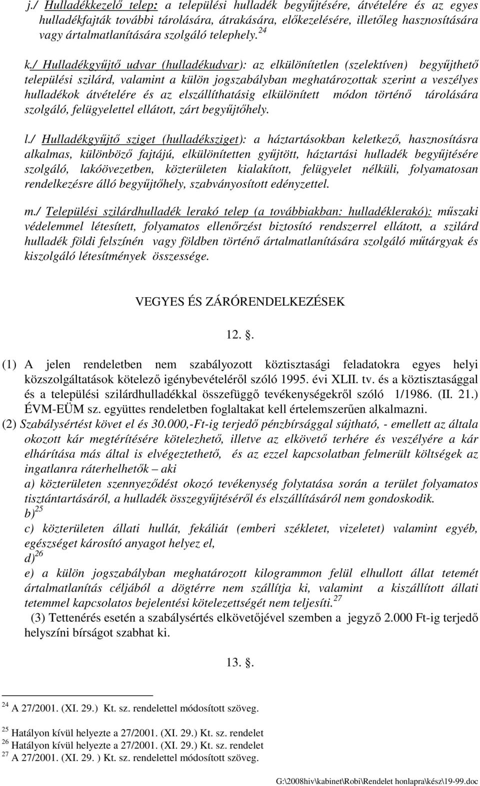 / Hulladékgyőjtı udvar (hulladékudvar): az elkülönítetlen (szelektíven) begyőjthetı települési szilárd, valamint a külön jogszabályban meghatározottak szerint a veszélyes hulladékok átvételére és az