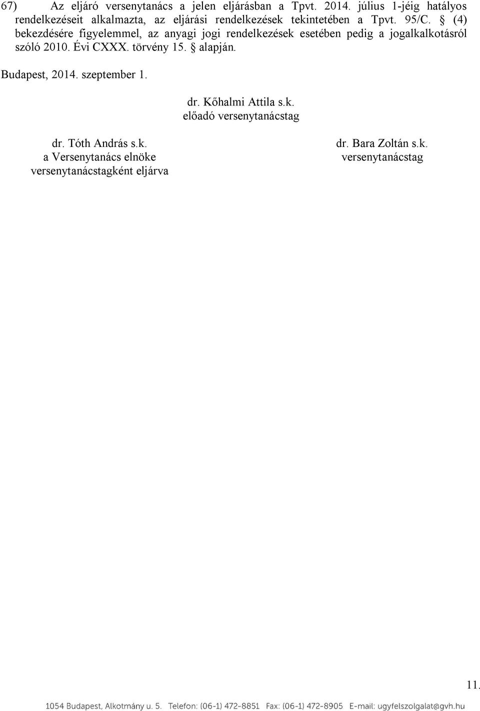 (4) bekezdésére figyelemmel, az anyagi jogi rendelkezések esetében pedig a jogalkalkotásról szóló 2010. Évi CXXX.