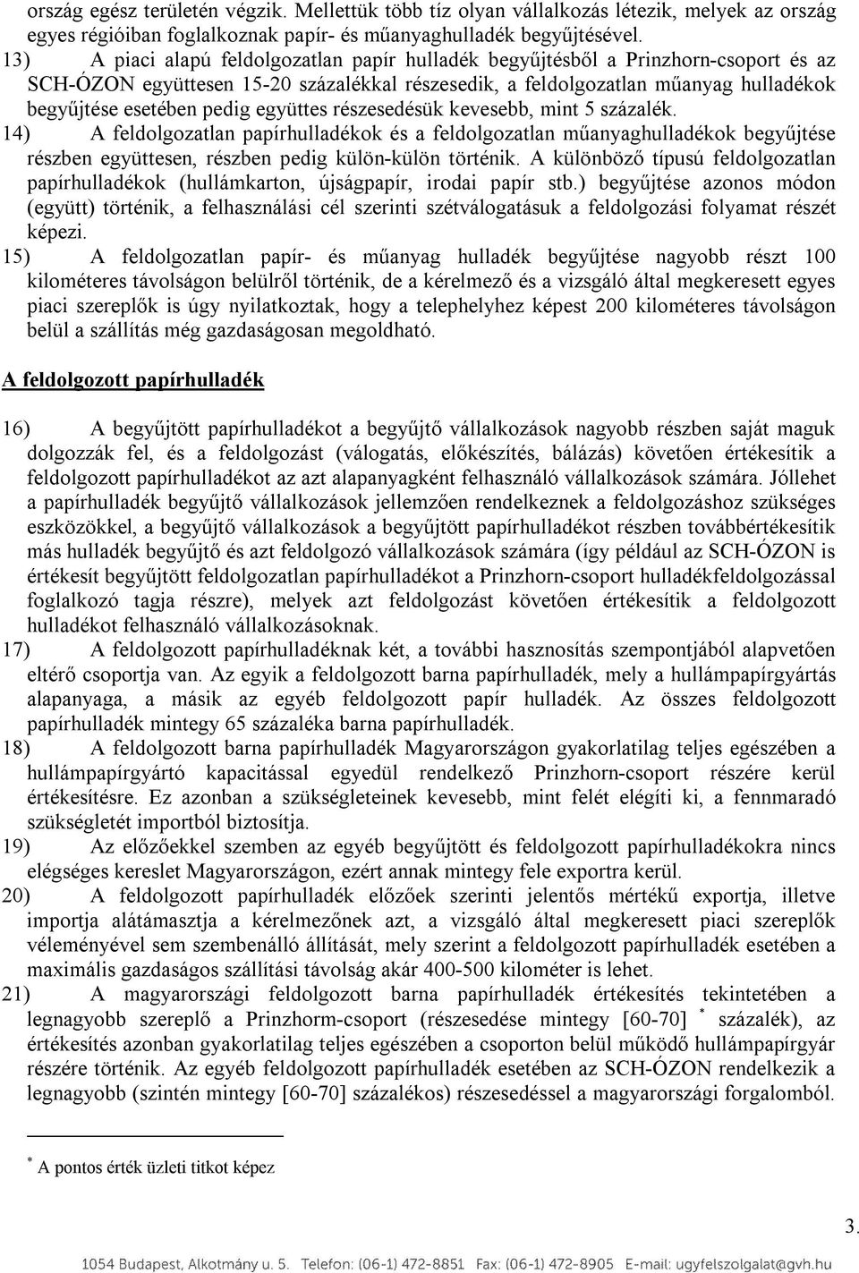 együttes részesedésük kevesebb, mint 5 százalék. 14) A feldolgozatlan papírhulladékok és a feldolgozatlan műanyaghulladékok begyűjtése részben együttesen, részben pedig külön-külön történik.