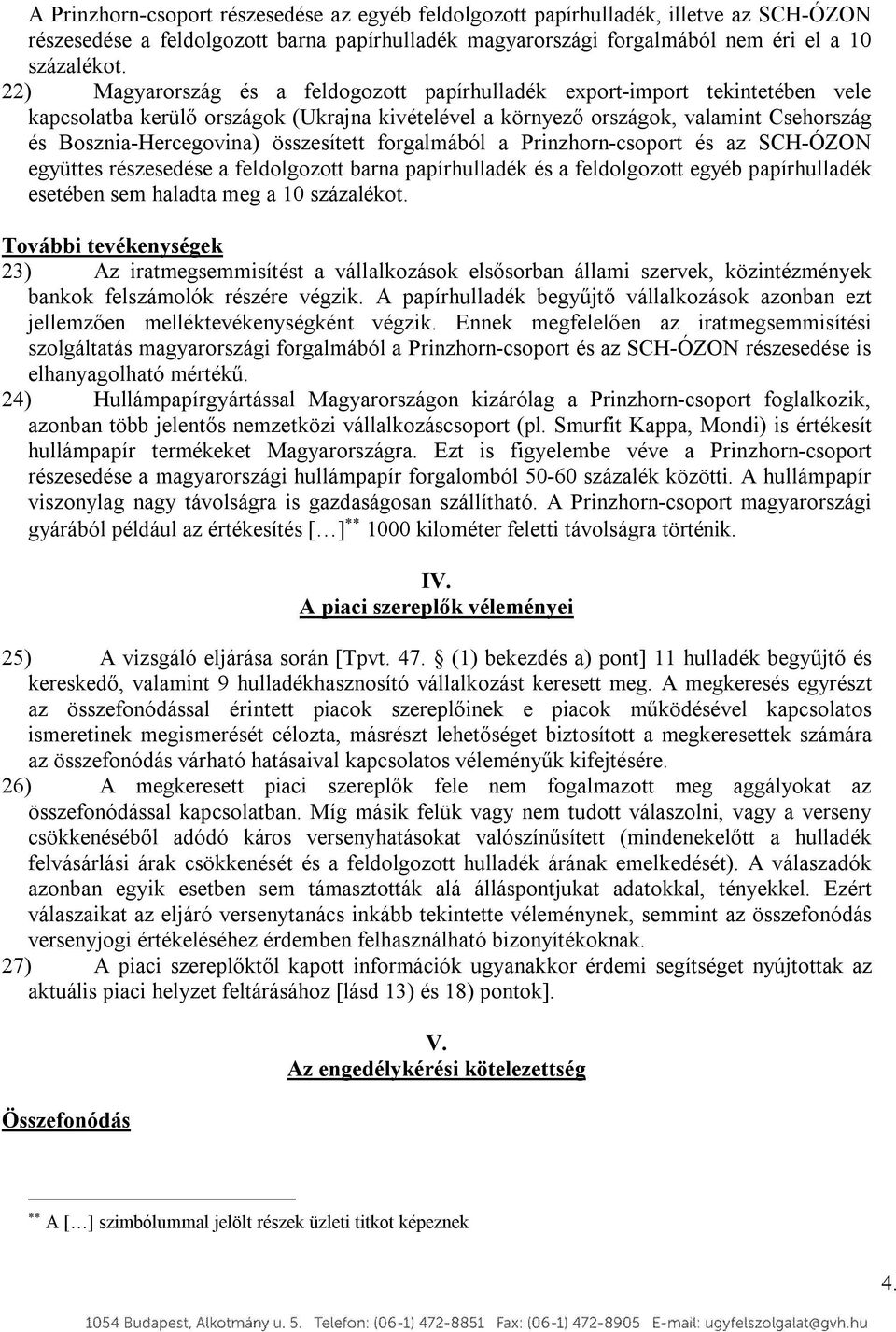 összesített forgalmából a Prinzhorn-csoport és az SCH-ÓZON együttes részesedése a feldolgozott barna papírhulladék és a feldolgozott egyéb papírhulladék esetében sem haladta meg a 10 százalékot.