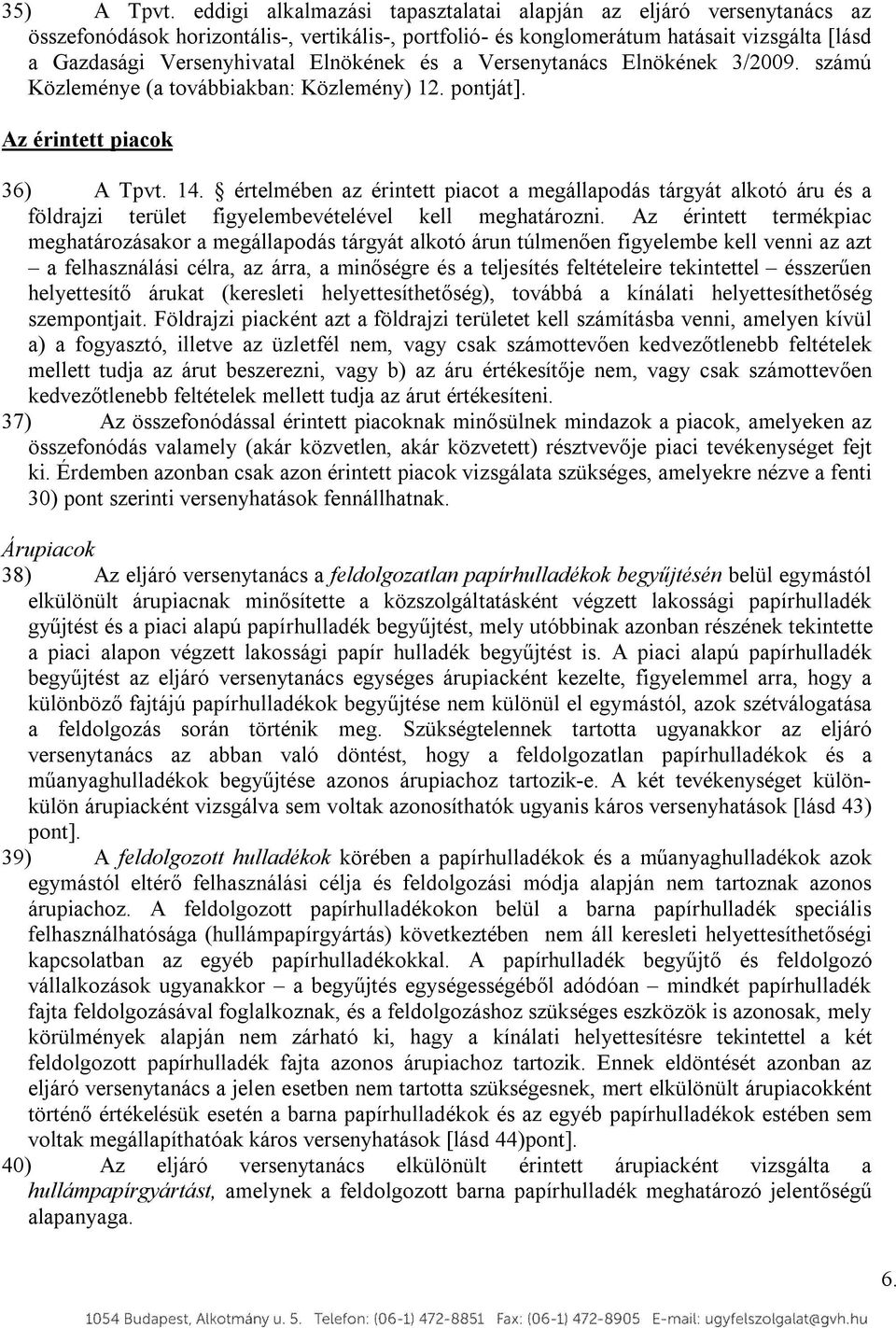 Elnökének és a Versenytanács Elnökének 3/2009. számú Közleménye (a továbbiakban: Közlemény) 12. pontját]. Az érintett piacok 36) A Tpvt. 14.