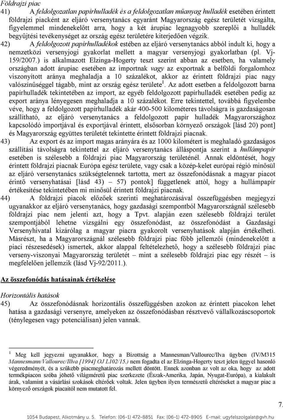 42) A feldolgozott papírhulladékok estében az eljáró versenytanács abból indult ki, hogy a nemzetközi versenyjogi gyakorlat mellett a magyar versenyjogi gyakorlatban (pl. Vj- 159/2007.