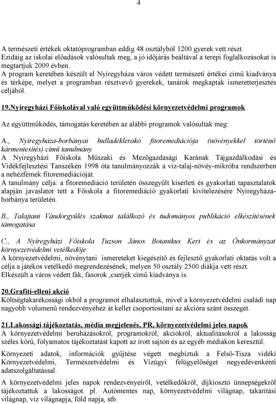 Nyíregyházi Főiskolával való együttműködési környezetvédelmi programok Az együttműködés, támogatás keretében az alábbi programok valósultak meg: A.