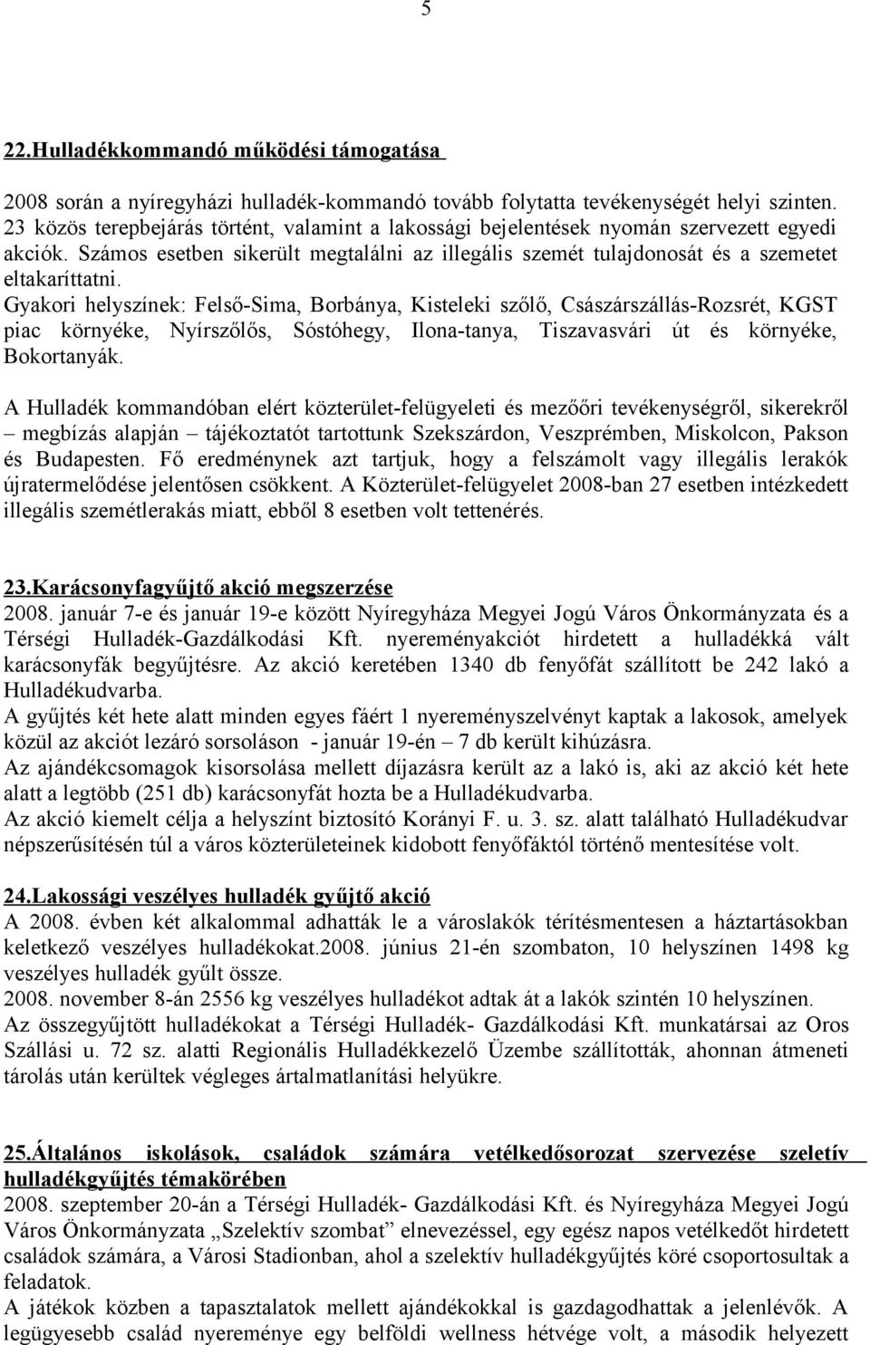 Gyakori helyszínek: Felső-Sima, Borbánya, Kisteleki szőlő, Császárszállás-Rozsrét, KGST piac környéke, Nyírszőlős, Sóstóhegy, Ilona-tanya, Tiszavasvári út és környéke, Bokortanyák.