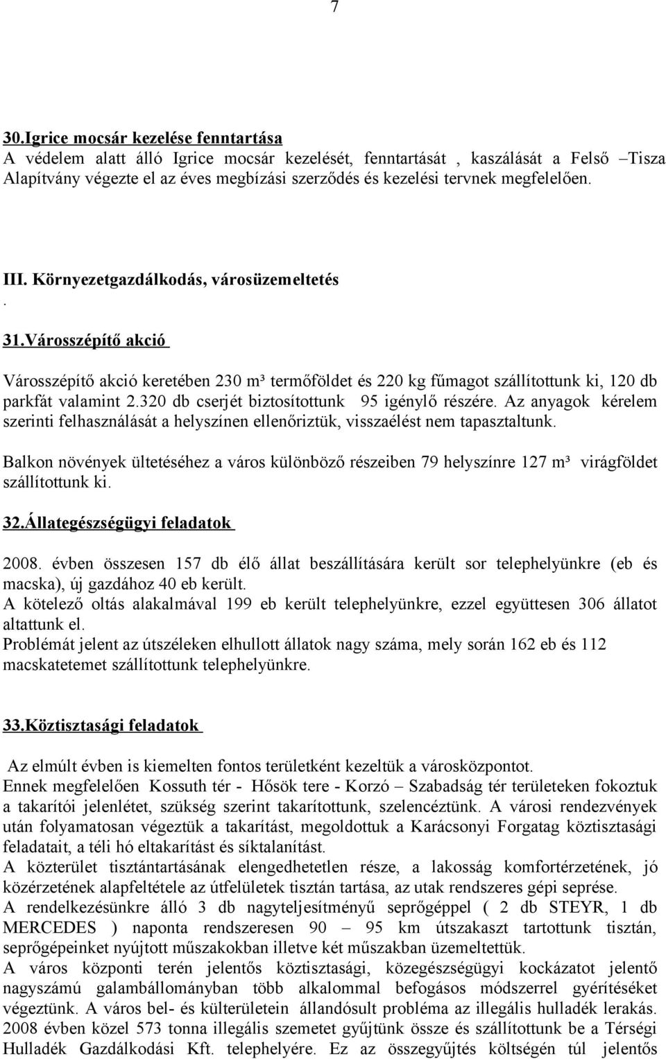 320 db cserjét biztosítottunk 95 igénylő részére. Az anyagok kérelem szerinti felhasználását a helyszínen ellenőriztük, visszaélést nem tapasztaltunk.