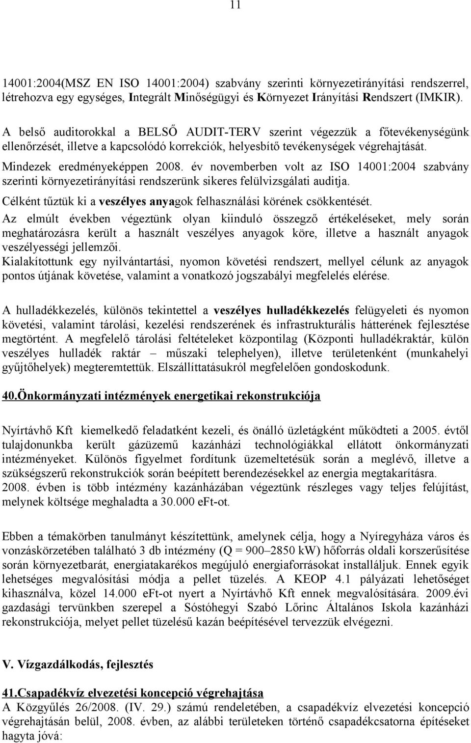 év novemberben volt az ISO 14001:2004 szabvány szerinti környezetirányítási rendszerünk sikeres felülvizsgálati auditja. Célként tűztük ki a veszélyes anyagok felhasználási körének csökkentését.