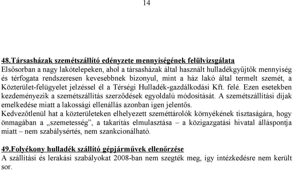 bizonyul, mint a ház lakó által termelt szemét, a Közterület-felügyelet jelzéssel él a Térségi Hulladék-gazdálkodási Kft. felé.