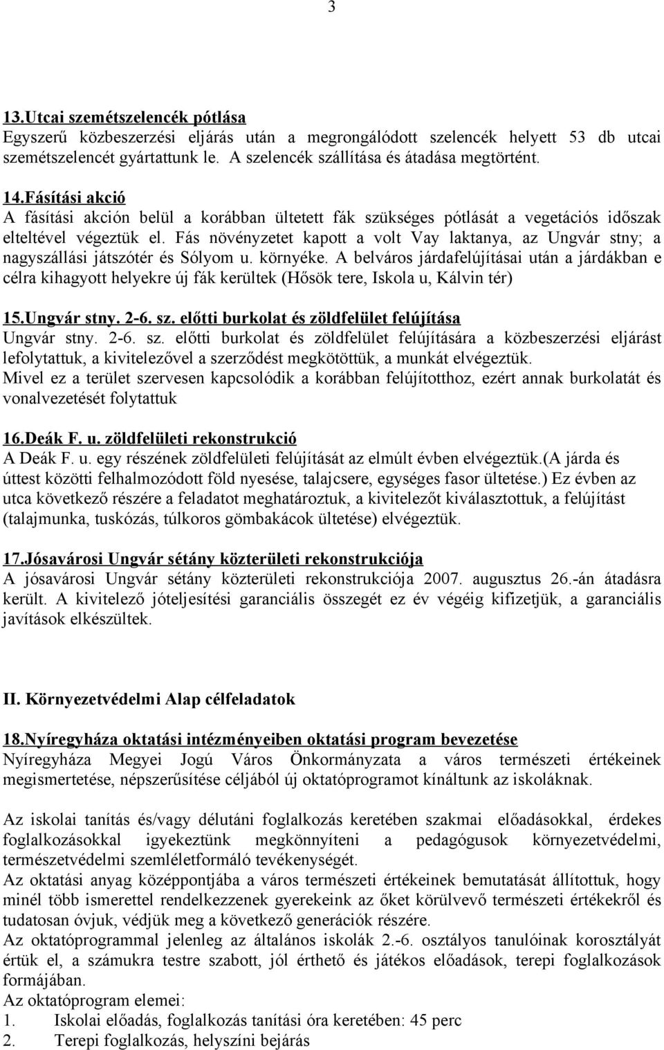 Fás növényzetet kapott a volt Vay laktanya, az Ungvár stny; a nagyszállási játszótér és Sólyom u. környéke.