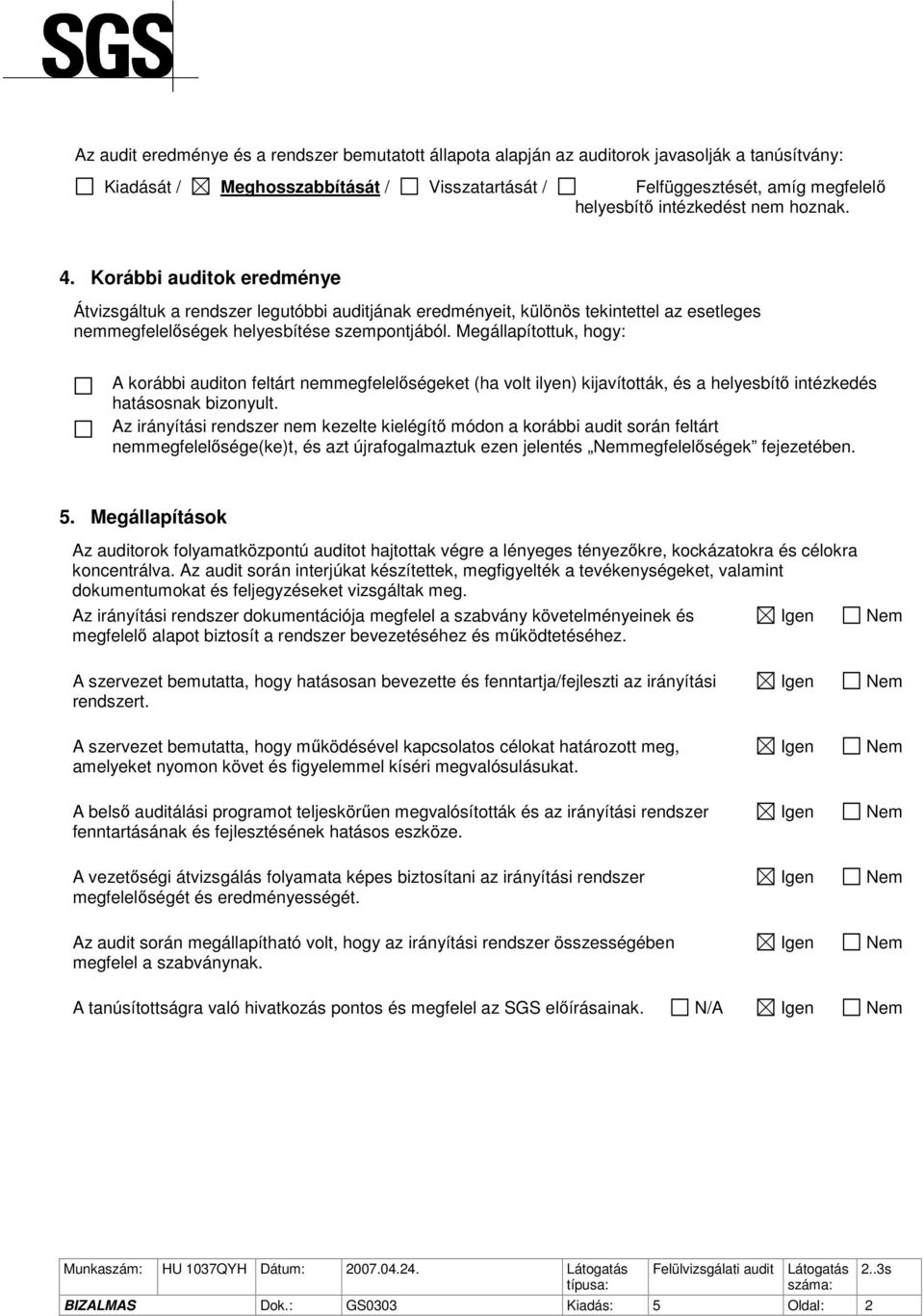 Megállapítottuk, hogy: A korábbi auditon feltárt nemmegfelelőségeket (ha volt ilyen) kijavították, és a helyesbítő intézkedés hatásosnak bizonyult.