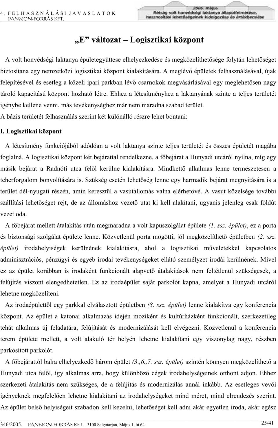 Ehhez a létesítményhez a laktanyának szinte a teljes területét igénybe kellene venni, más tevékenységhez már nem maradna szabad terület.