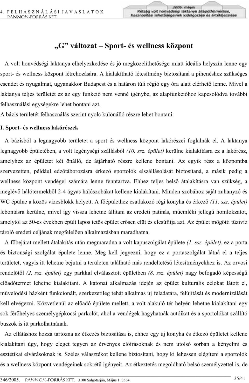 Mivel a laktanya teljes területét ez az egy funkció nem venné igénybe, az alapfunkcióhoz kapcsolódva további felhasználási egységekre lehet bontani azt.