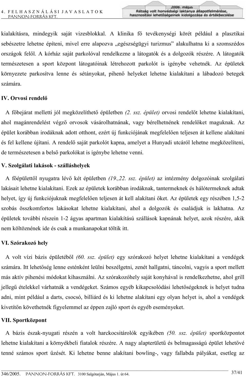 A kórház saját parkolóval rendelkezne a látogatók és a dolgozók részére. A látogatók természetesen a sport központ látogatóinak létrehozott parkolót is igénybe vehetnék.