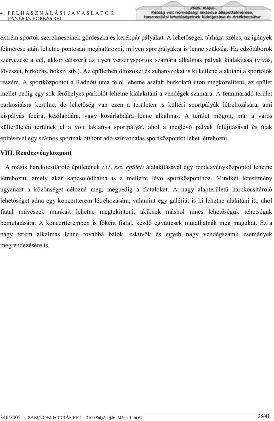 Az épületben öltözőket és zuhanyzókat is ki kellene alakítani a sportolók részére.