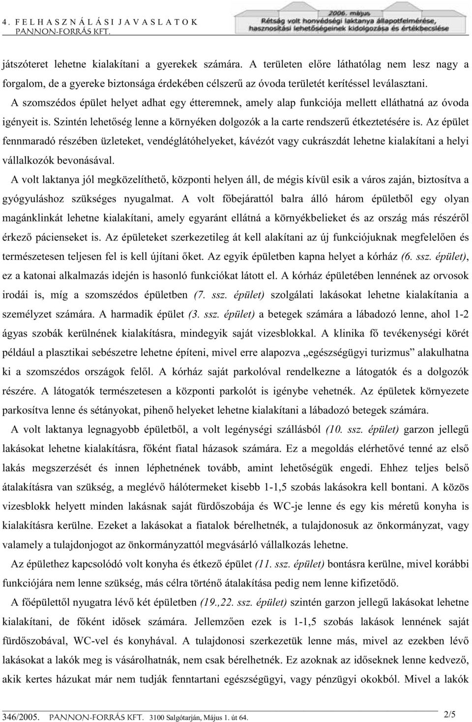 Az épület fennmaradó részében üzleteket, vendéglátóhelyeket, kávézót vagy cukrászdát lehetne kialakítani a helyi vállalkozók bevonásával.