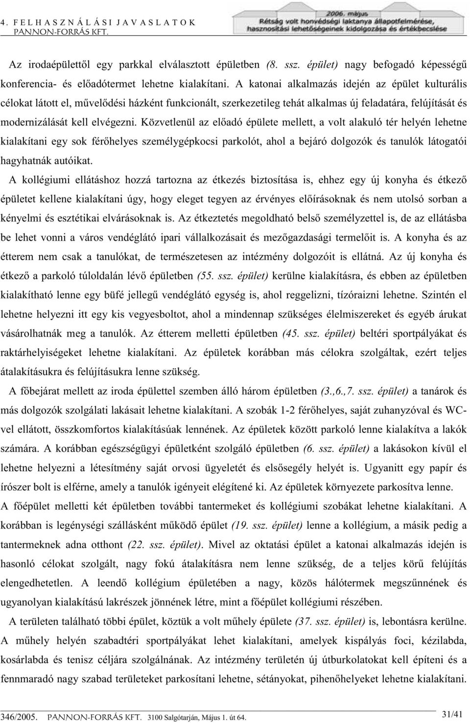 Közvetlenül az előadó épülete mellett, a volt alakuló tér helyén lehetne kialakítani egy sok férőhelyes személygépkocsi parkolót, ahol a bejáró dolgozók és tanulók látogatói hagyhatnák autóikat.