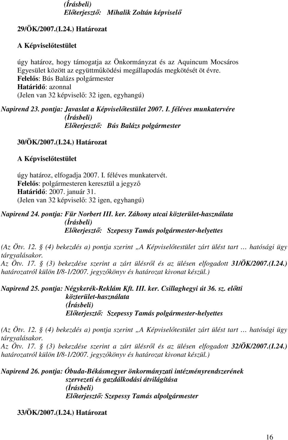 Felelıs: Bús Balázs polgármester Határidı: azonnal Napirend 23. pontja: Javaslat a Képviselıtestület 2007. I. féléves munkatervére 30/ÖK/2007.(I.24.) Határozat úgy határoz, elfogadja 2007. I. féléves munkatervét.