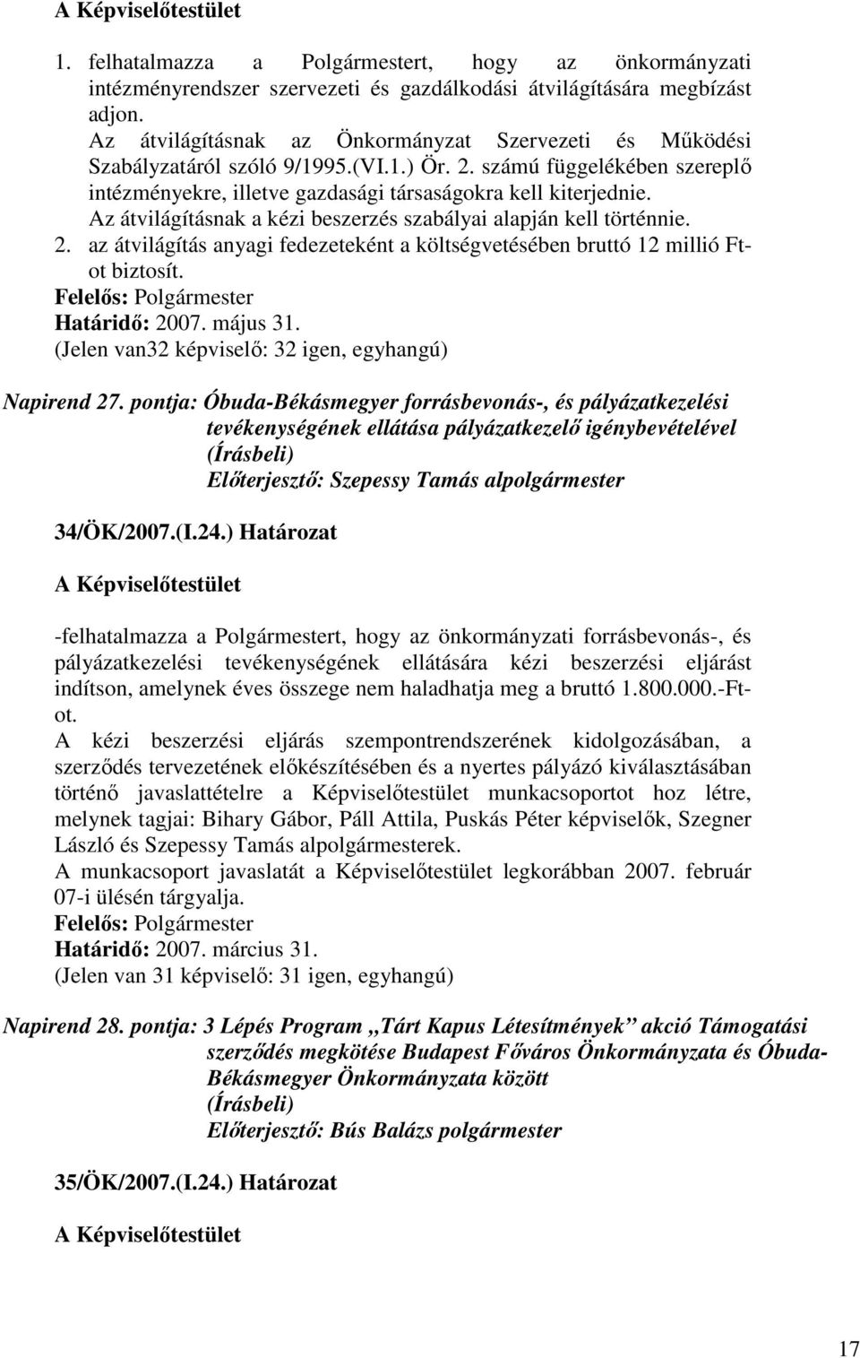 Az átvilágításnak a kézi beszerzés szabályai alapján kell történnie. 2. az átvilágítás anyagi fedezeteként a költségvetésében bruttó 12 millió Ftot biztosít. Határidı: 2007. május 31.