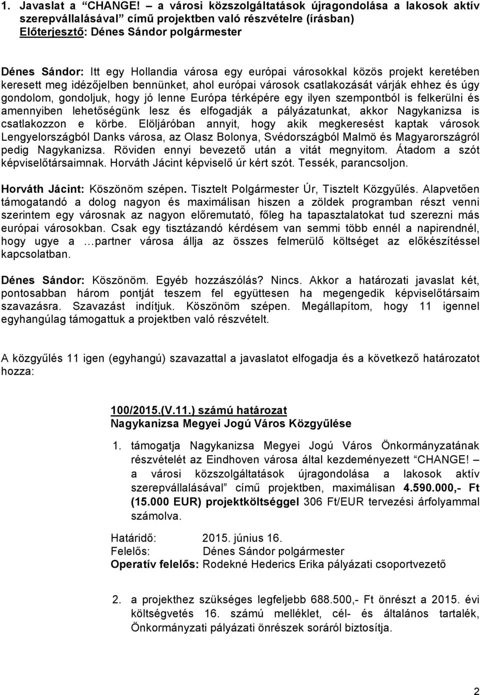 keretében keresett meg idézőjelben bennünket, ahol európai városok csatlakozását várják ehhez és úgy gondolom, gondoljuk, hogy jó lenne Európa térképére egy ilyen szempontból is felkerülni és