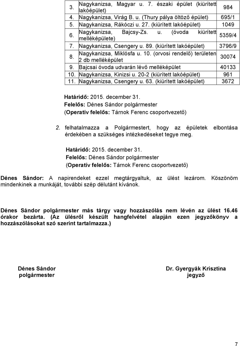 (orvosi rendelő) területen 2 db melléképület 30074 9. Bajcsai óvoda udvarán lévő melléképület 40133 10. Nagykanizsa, Kinizsi u. 20-2 (kiürített lakóépület) 961 11. Nagykanizsa, Csengery u. 63.