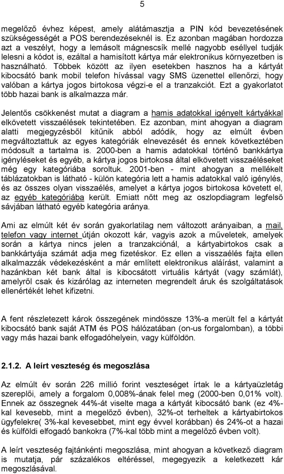 Többek között az ilyen esetekben hasznos ha a kártyát kibocsátó bank mobil telefon hívással vagy SMS üzenettel ellenőrzi, hogy valóban a kártya jogos birtokosa végzi-e el a tranzakciót.