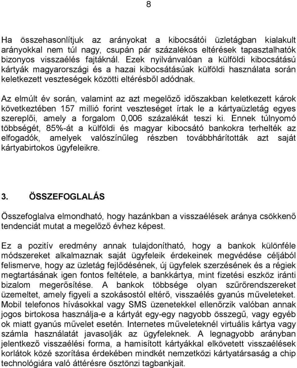 Az elmúlt év során, valamint az azt megelőző időszakban keletkezett károk következtében 157 millió forint veszteséget írtak le a kártyaüzletág egyes szereplői, amely a forgalom 0,006 százalékát teszi