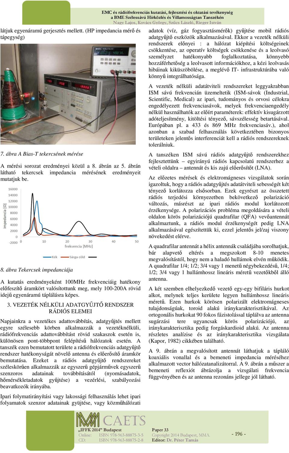 ábra Tekercsek impedanciája A kutatás eredményeként 100MHz frekvenciáig hatékony előfeszítő áramkört valósítottunk meg, mely 100-200A rövid idejű egyenáramú táplálásra képes. 3.