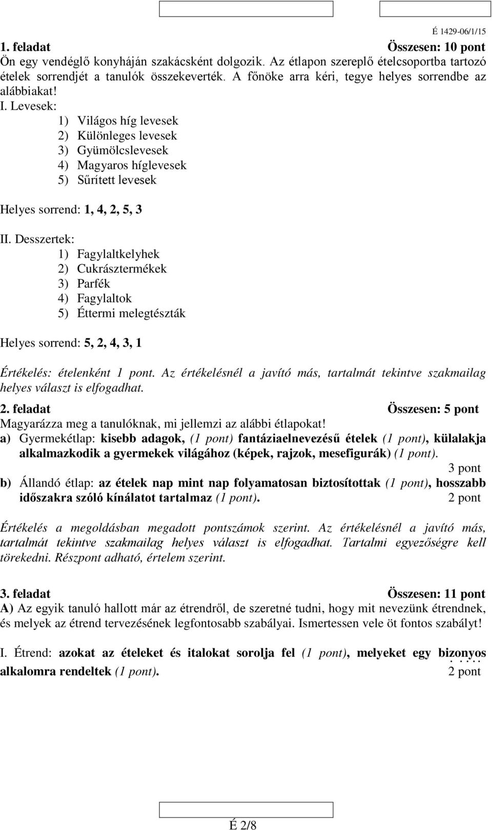 Levesek: 1) Világos híg levesek 2) Különleges levesek 3) Gyümölcslevesek 4) Magyaros híglevesek 5) Sűrített levesek Helyes sorrend: 1, 4, 2, 5, 3 II.