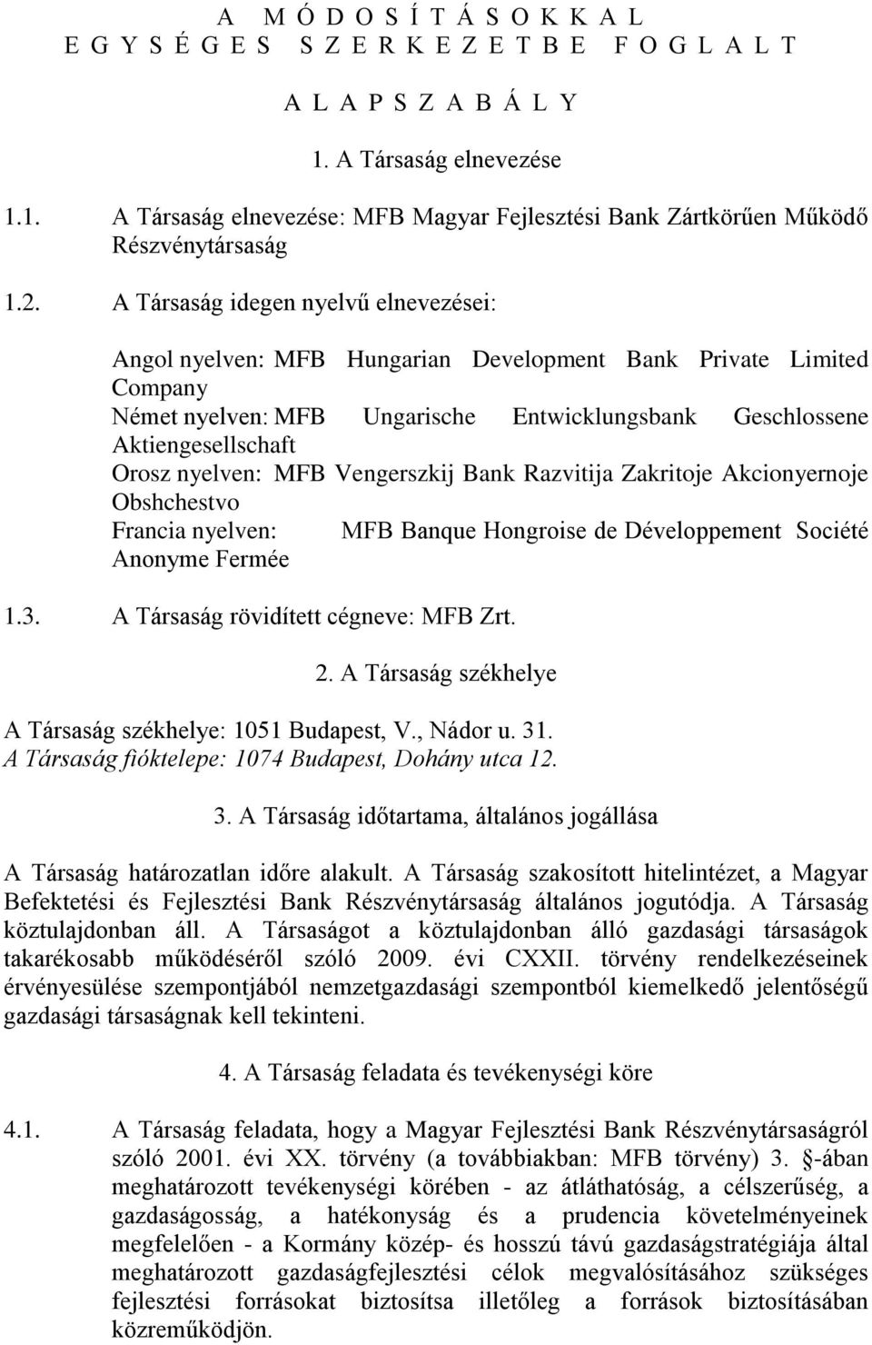 nyelven: MFB Vengerszkij Bank Razvitija Zakritoje Akcionyernoje Obshchestvo Francia nyelven: MFB Banque Hongroise de Développement Société Anonyme Fermée 1.3. A Társaság rövidített cégneve: MFB Zrt.