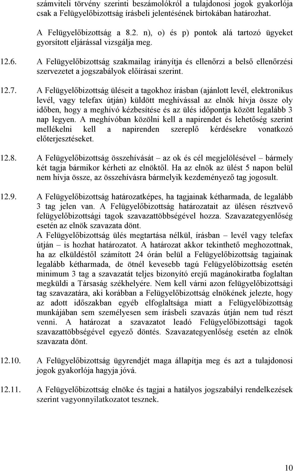 A Felügyelőbizottság szakmailag irányítja és ellenőrzi a belső ellenőrzési szervezetet a jogszabályok előírásai szerint. 12.7.