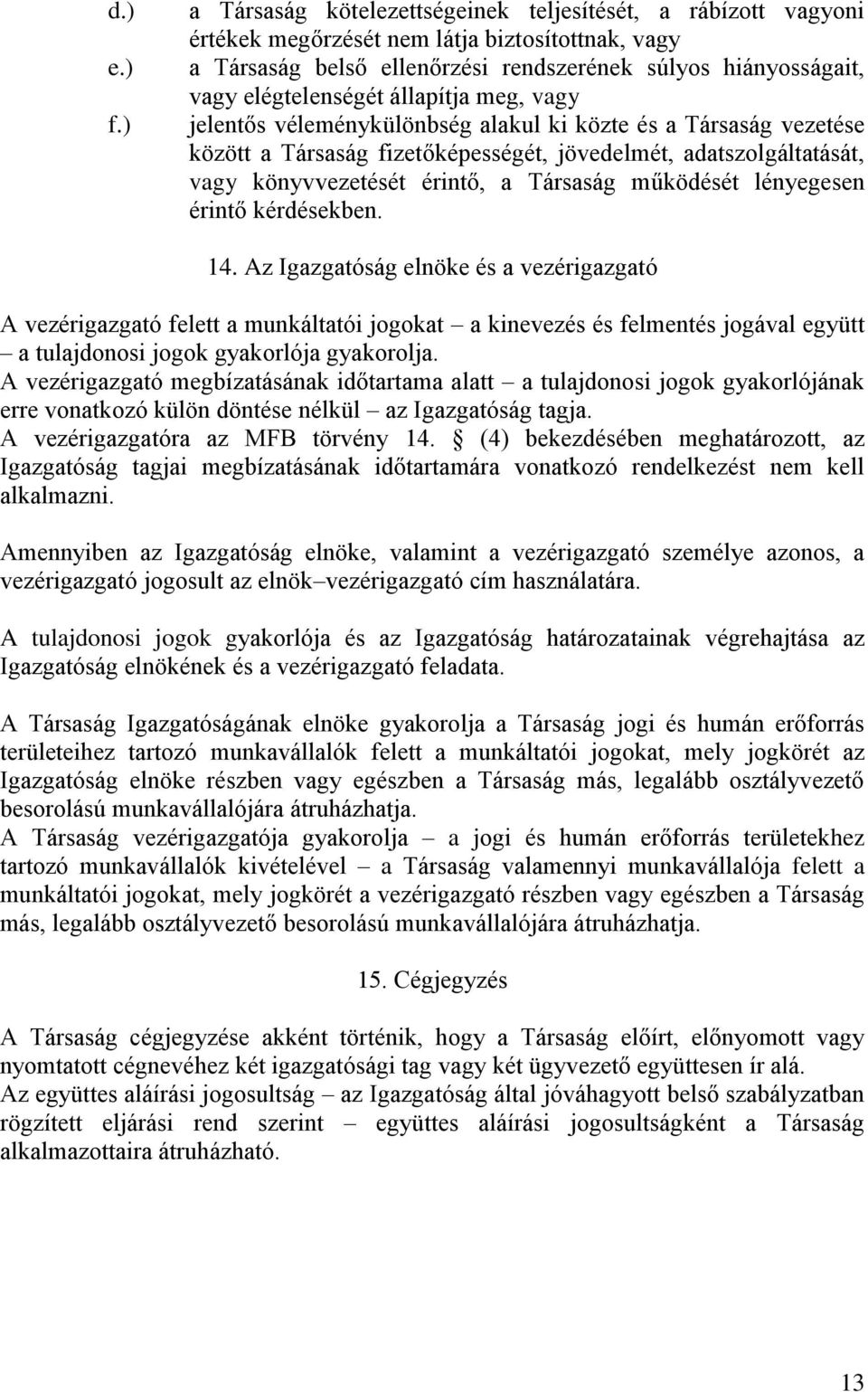 állapítja meg, vagy jelentős véleménykülönbség alakul ki közte és a Társaság vezetése között a Társaság fizetőképességét, jövedelmét, adatszolgáltatását, vagy könyvvezetését érintő, a Társaság