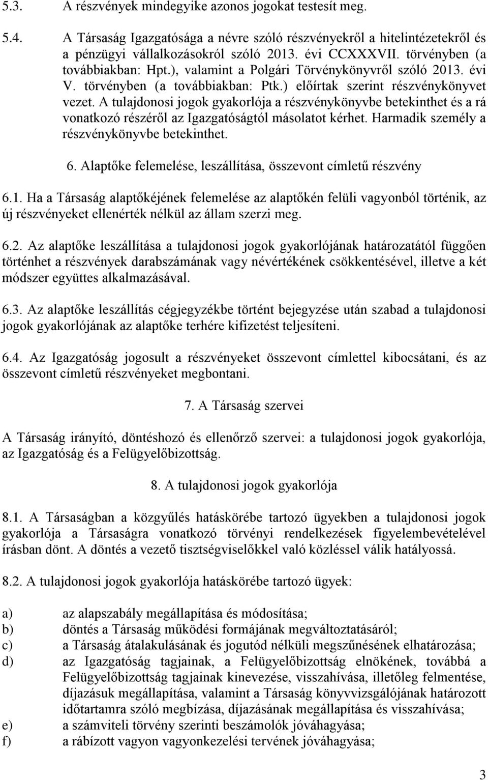 A tulajdonosi jogok gyakorlója a részvénykönyvbe betekinthet és a rá vonatkozó részéről az Igazgatóságtól másolatot kérhet. Harmadik személy a részvénykönyvbe betekinthet. 6.