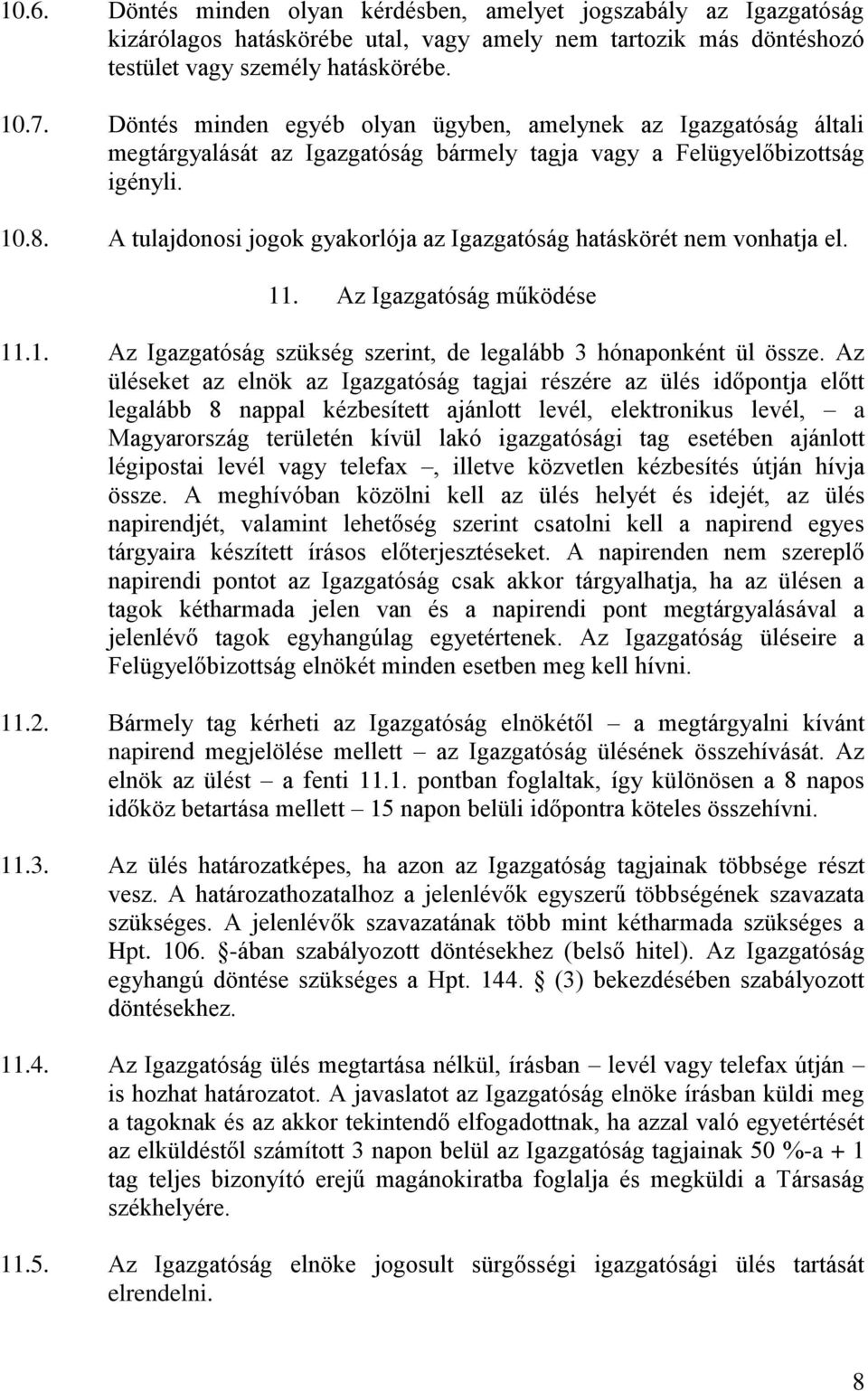 A tulajdonosi jogok gyakorlója az Igazgatóság hatáskörét nem vonhatja el. 11. Az Igazgatóság működése 11.1. Az Igazgatóság szükség szerint, de legalább 3 hónaponként ül össze.