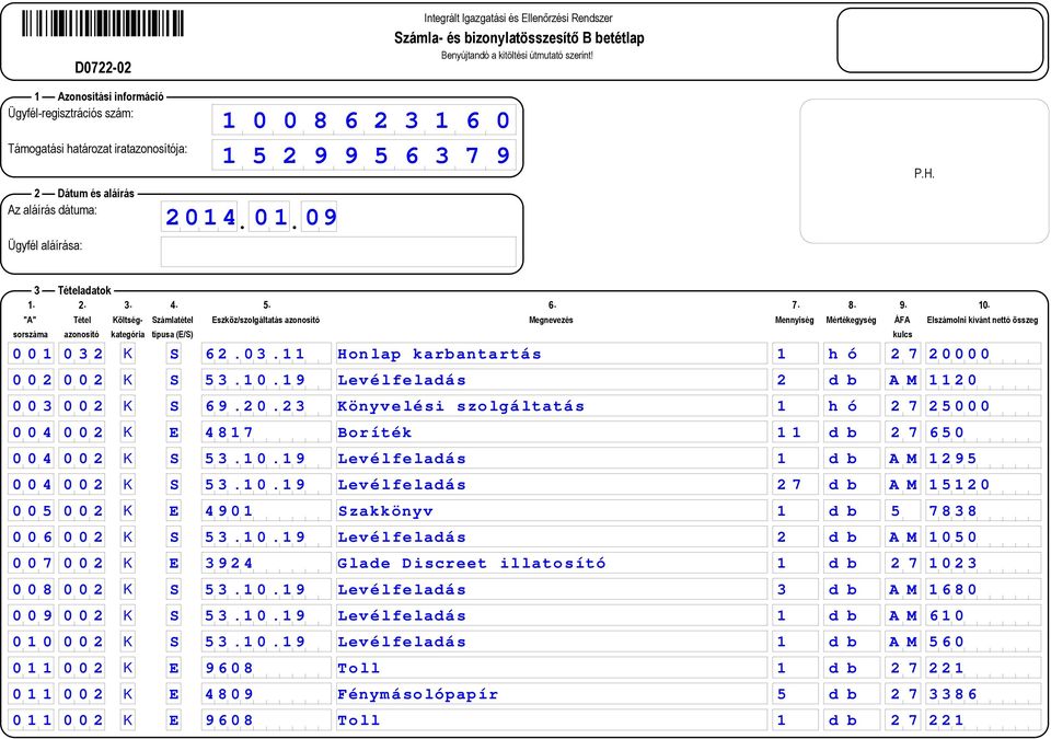 19 Levélfeladás 1 d b A M 1295 0 0 4 0 0 2 K S 53.10.19 Levélfeladás 2 7 d b A M 15120 0 0 5 0 0 2 K E 4901 Szakkönyv 1 d b 5 7838 0 0 6 0 0 2 K S 53.10.19 Levélfeladás 2 d b A M 1050 0 0 7 0 0 2 K E 3924 Glade Discreet illatosító 1 d b 2 7 1023 0 0 8 0 0 2 K S 53.