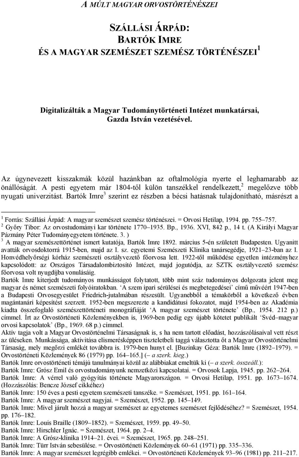 Bartók Imre 3 szerint ez részben a bécsi hatásnak tulajdonítható, másrészt a 1 Forrás: Szállási Árpád: A magyar szemészet szemész történészei. = Orvosi Hetilap, 1994. pp. 755 757.