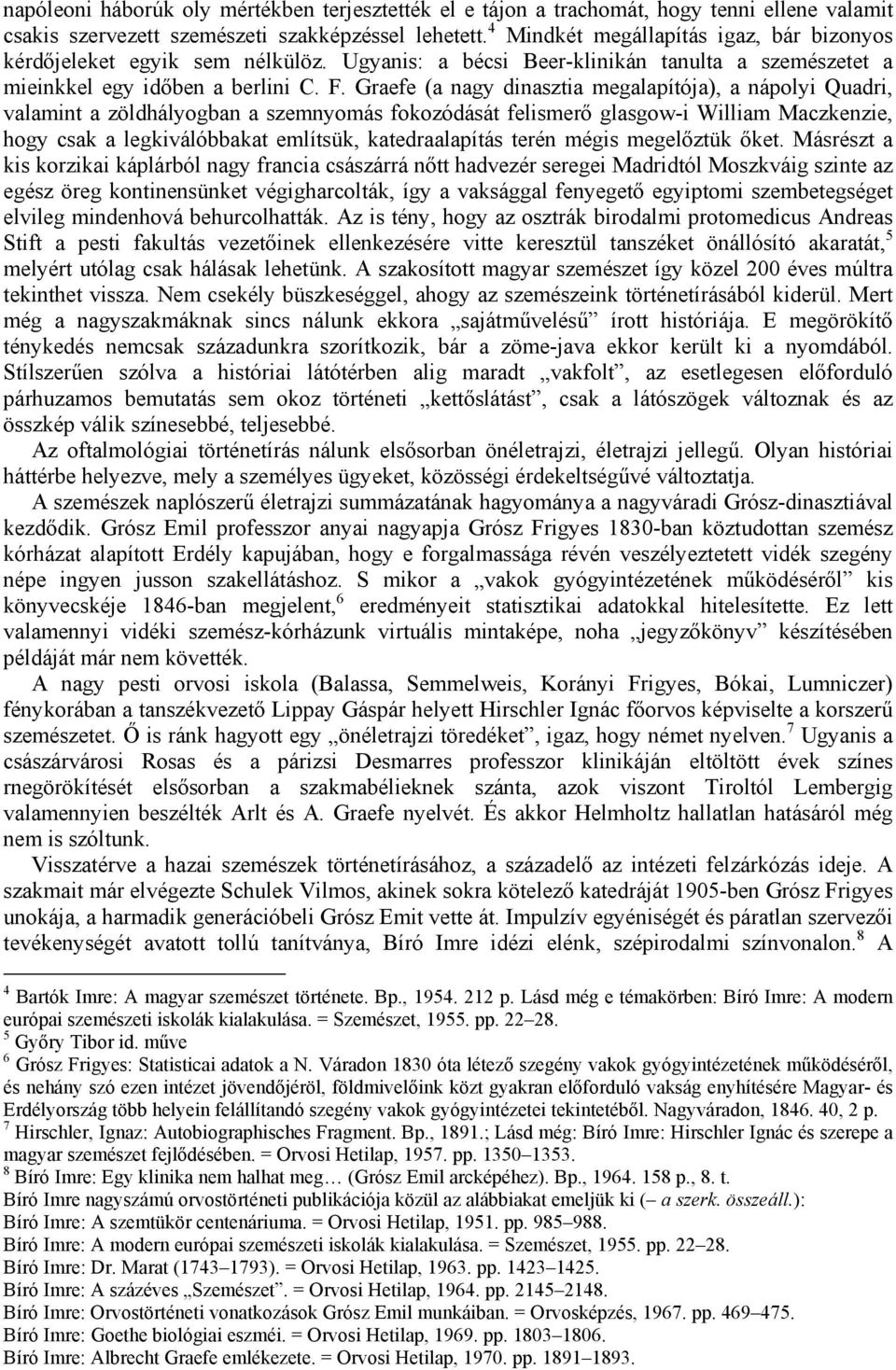 Graefe (a nagy dinasztia megalapítója), a nápolyi Quadri, valamint a zöldhályogban a szemnyomás fokozódását felismerő glasgow-i William Maczkenzie, hogy csak a legkiválóbbakat említsük,