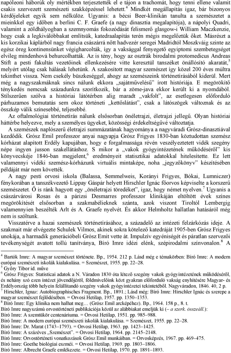 Graefe (a nagy dinasztia megalapítója), a nápolyi Quadri, valamint a zöldhályogban a szemnyomás fokozódását felismerő glasgow-i William Maczkenzie, hogy csak a legkiválóbbakat említsük,