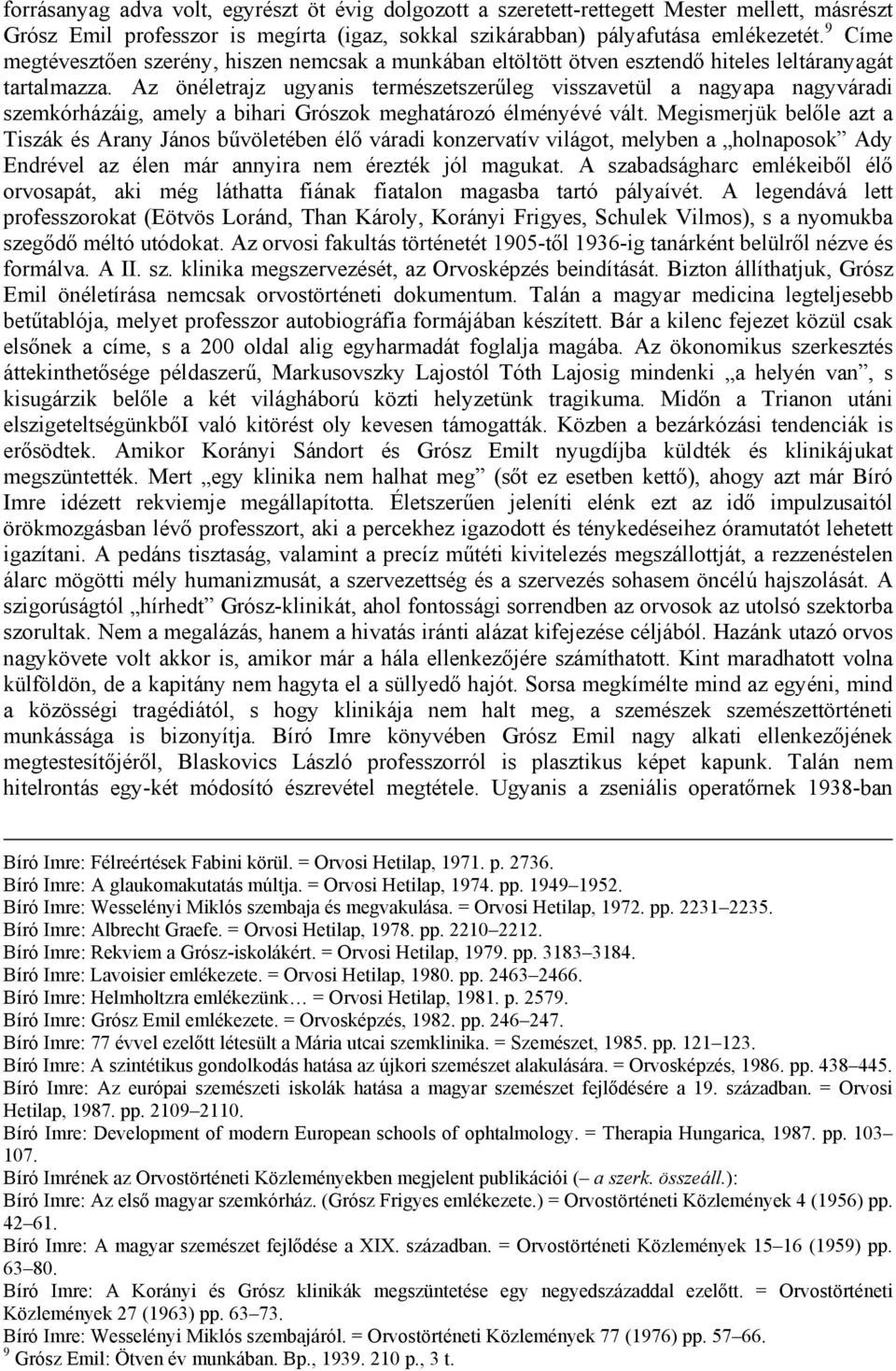 Az önéletrajz ugyanis természetszerűleg visszavetül a nagyapa nagyváradi szemkórházáig, amely a bihari Grószok meghatározó élményévé vált.