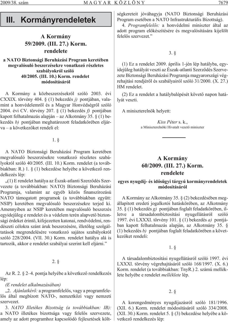 rendelet módosításáról A Kor mány a köz be szer zé sek rõl szóló 2003. évi CXXIX. tör vény 404. (1) be kez dés j) pont já ban, va la - mint a hon vé de lem rõl és a Ma gyar Hon véd ség rõl szóló 2004.