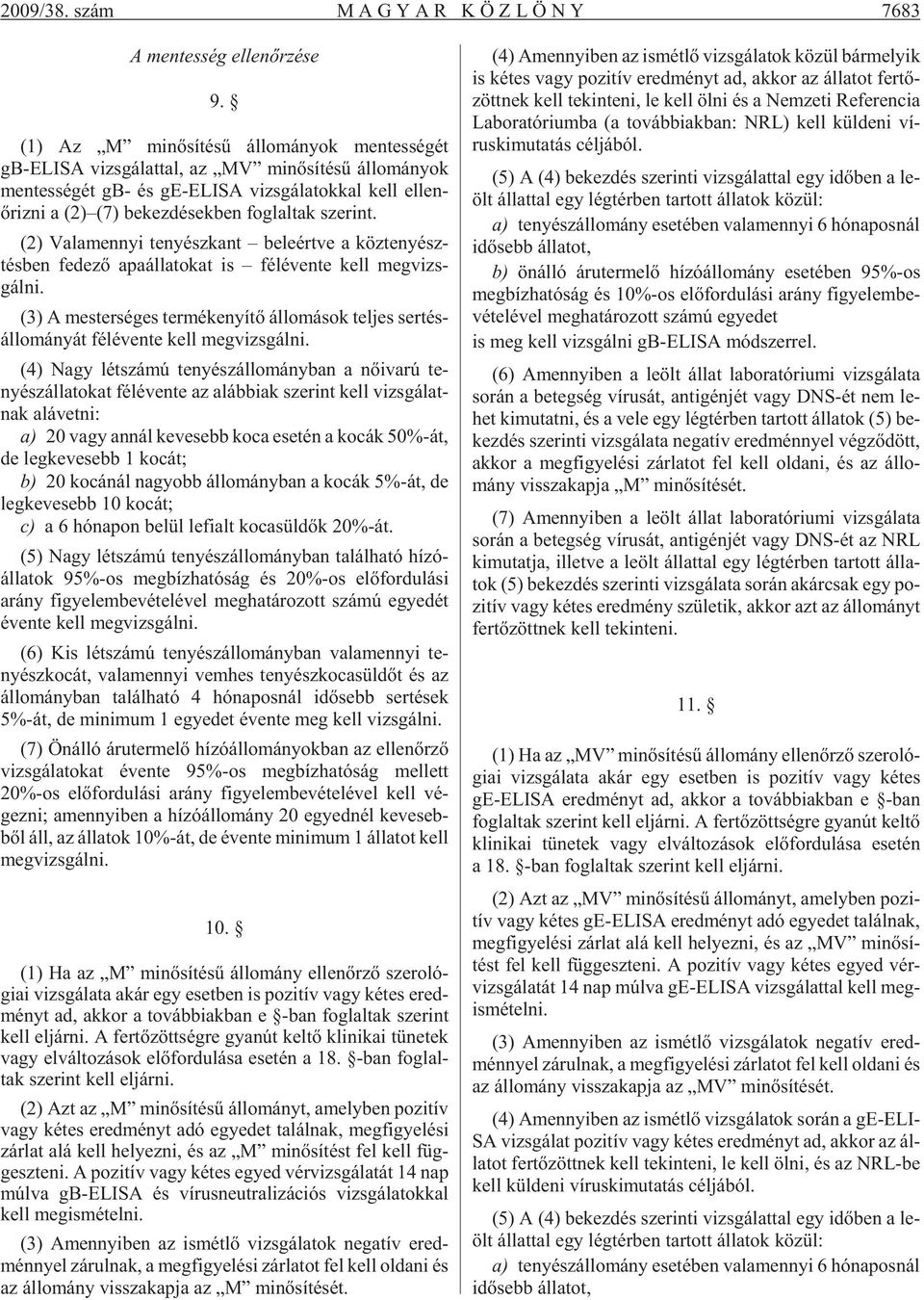 be kez dé sek ben fog lal tak sze rint. (2) Va la mennyi te nyész kant be le ért ve a köz te nyész - tés ben fe de zõ apa ál la to kat is fél éven te kell megvizs - gálni.