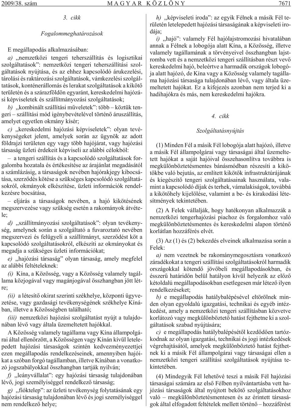 szol - gál ta tá sok nyúj tá sa, és az eh hez kap cso ló dó áru ke ze lé si, tá ro lá si és rak tá ro zá si szol gál ta tá sok, vám ke ze lé si szol gál - ta tá sok, kon té ner ál lo más és le ra kat