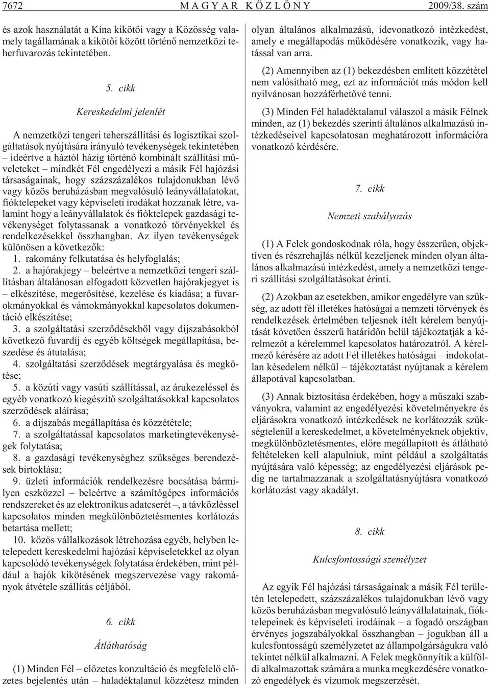 cikk Kereskedelmi jelenlét A nem zet kö zi ten ge ri te her szál lí tá si és lo gisz ti kai szol - gál ta tá sok nyúj tá sá ra irá nyu ló te vé keny sé gek te kin te té ben ide ért ve a ház tól há