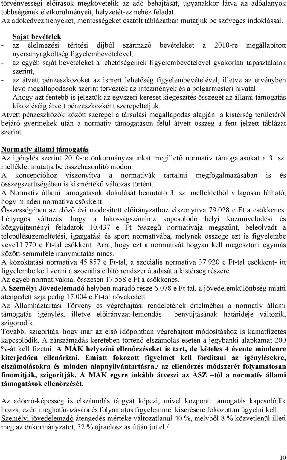 Saját bevételek - az élelmezési térítési díjból származó bevételeket a 2010-re megállapított nyersanyagköltség figyelembevételével, - az egyéb saját bevételeket a lehetőségeinek figyelembevételével