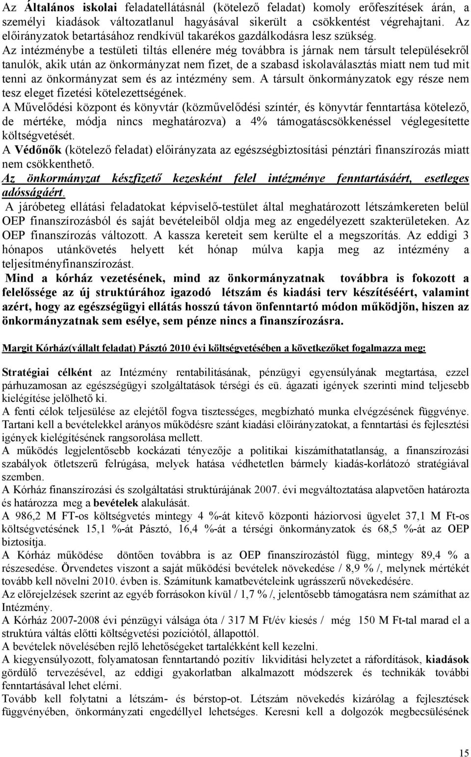 Az intézménybe a testületi tiltás ellenére még továbbra is járnak nem társult településekről tanulók, akik után az önkormányzat nem fizet, de a szabasd iskolaválasztás miatt nem tud mit tenni az