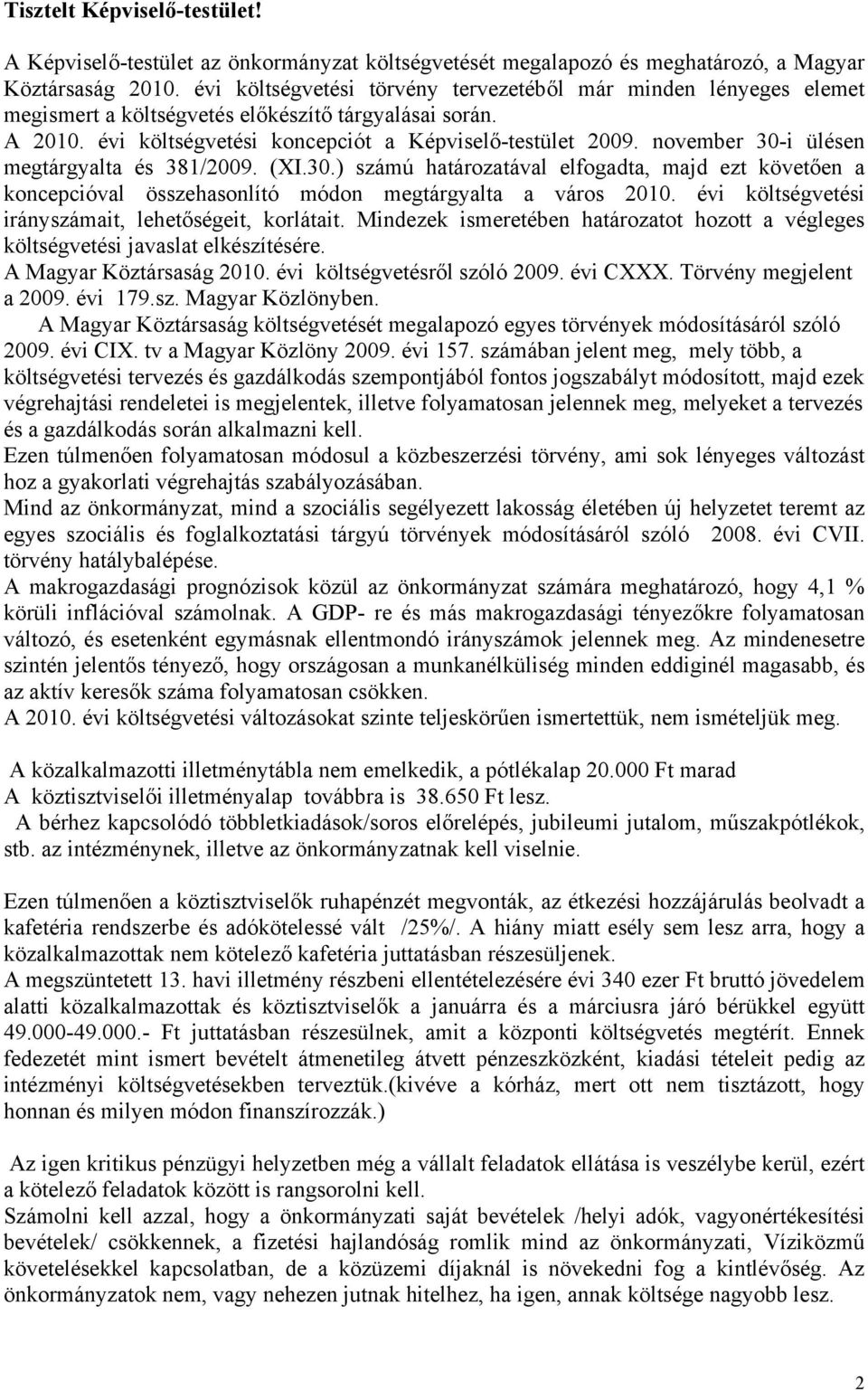 november 30-i ülésen megtárgyalta és 381/2009. (XI.30.) számú határozatával elfogadta, majd ezt követően a koncepcióval összehasonlító módon megtárgyalta a város 2010.