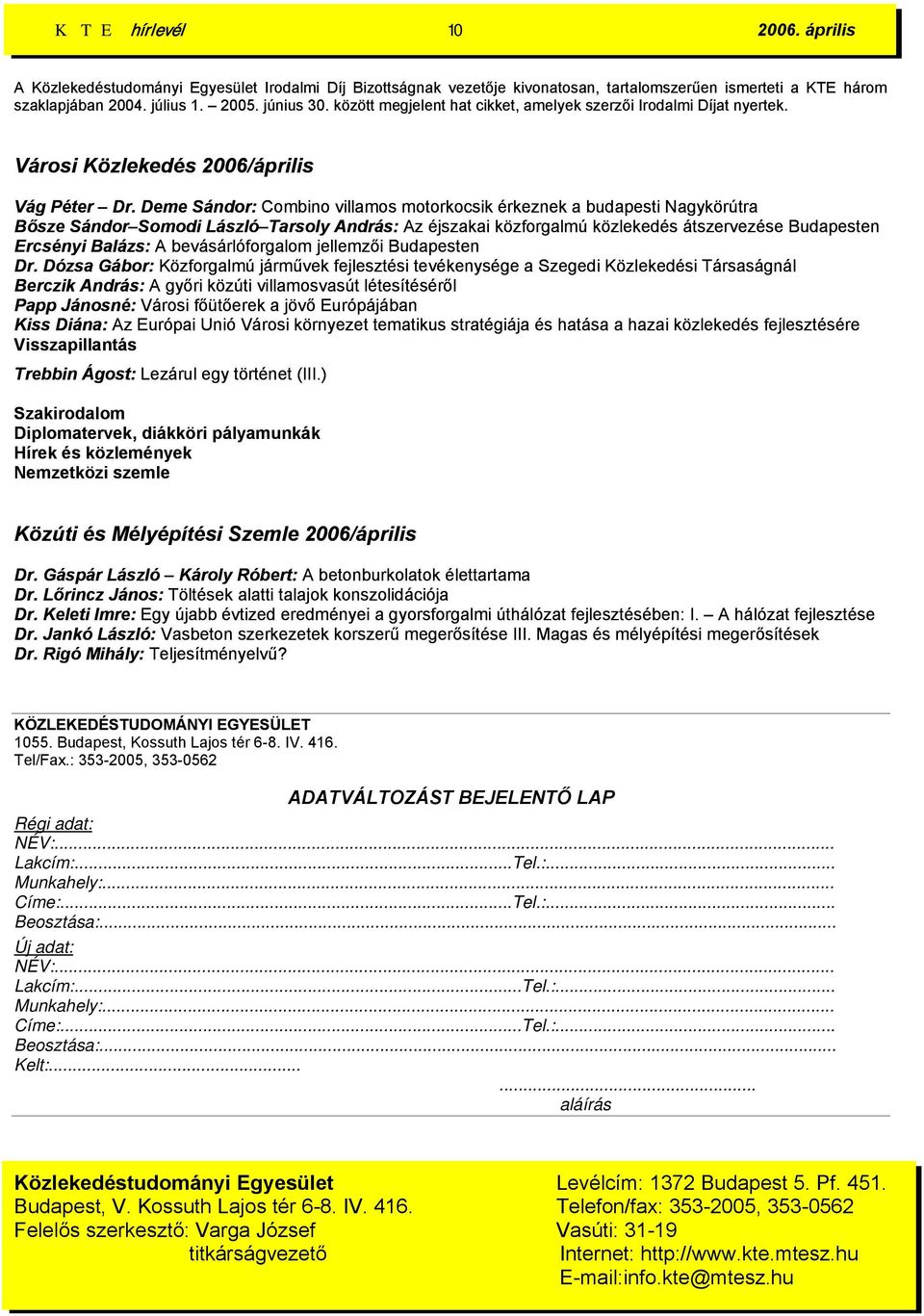 Deme Sándor: Combino villamos motorkocsik érkeznek a budapesti Nagykörútra Bősze Sándor Somodi László Tarsoly András: Az éjszakai közforgalmú közlekedés átszervezése Budapesten Ercsényi Balázs: A