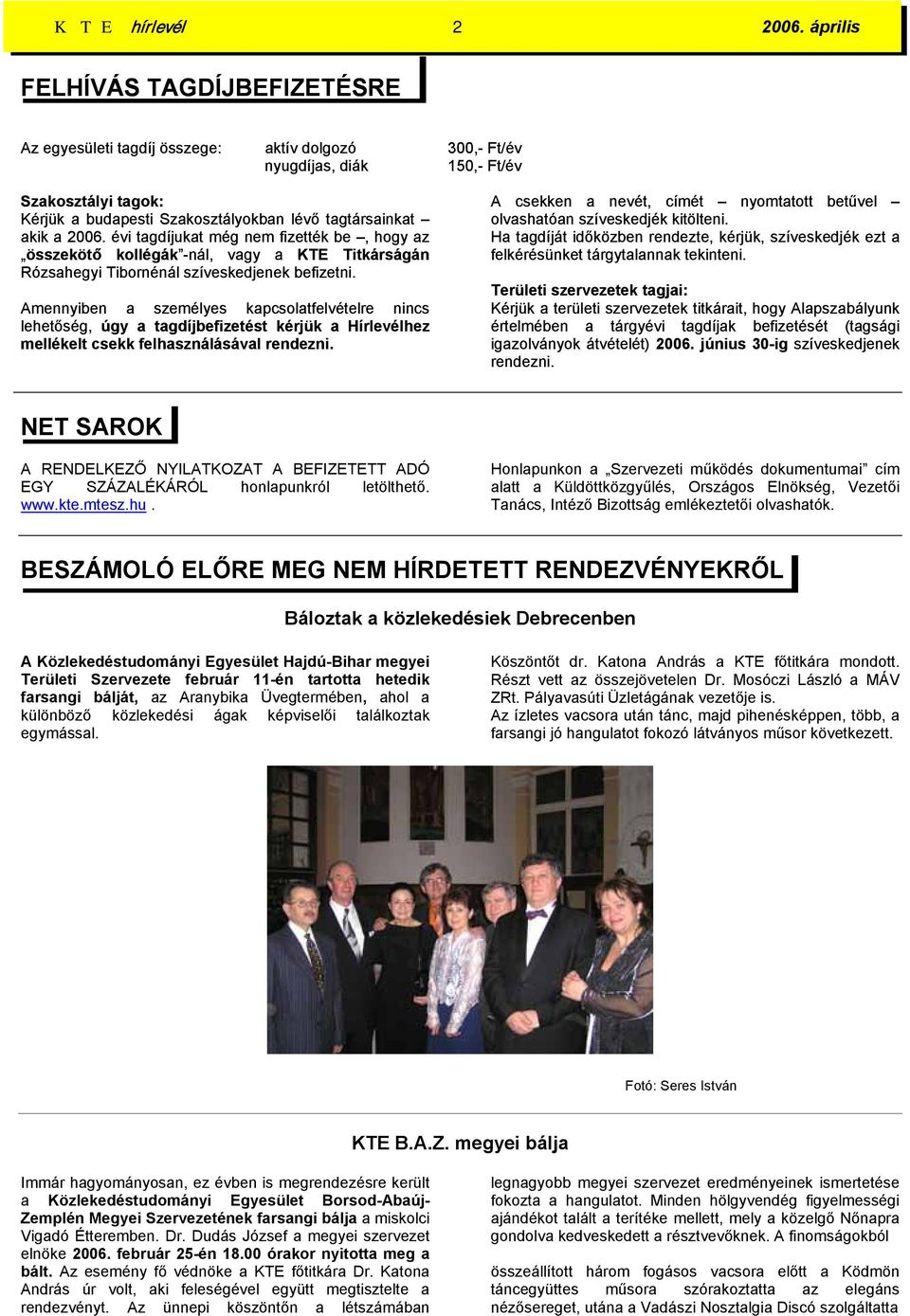 a 2006. évi tagdíjukat még nem fizették be, hogy az összekötő kollégák -nál, vagy a KTE Titkárságán Rózsahegyi Tibornénál szíveskedjenek befizetni.