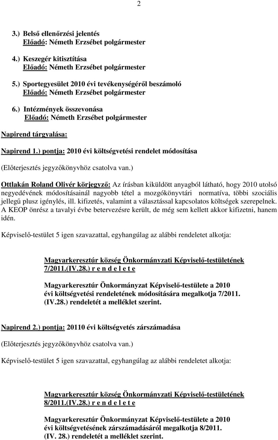 ) Ottlakán Roland Olivér körjegyző: Az írásban kiküldött anyagból látható, hogy 2010 utolsó negyedévének módosításainál nagyobb tétel a mozgókönyvtári normatíva, többi szociális jellegű plusz