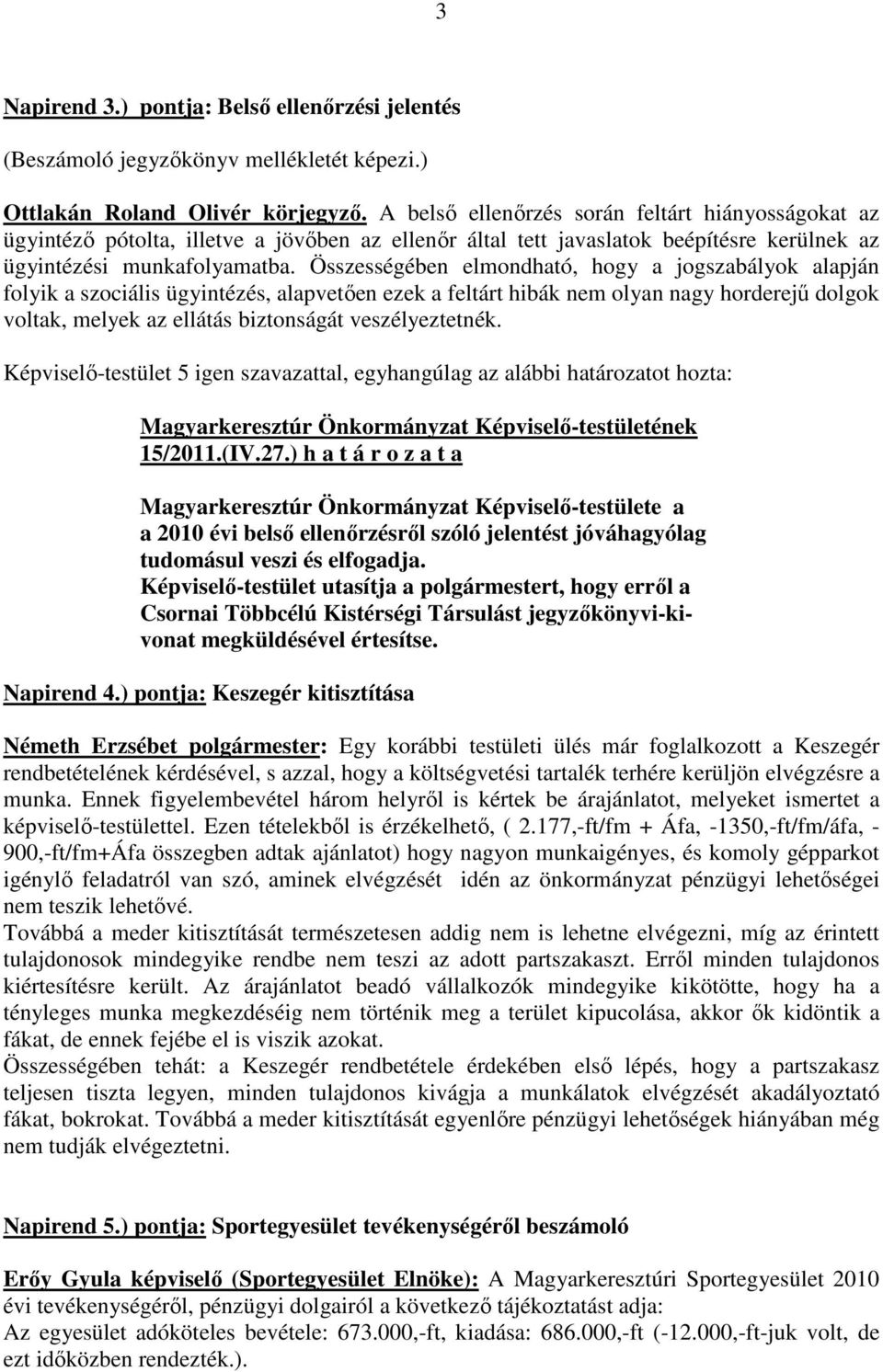 Összességében elmondható, hogy a jogszabályok alapján folyik a szociális ügyintézés, alapvetően ezek a feltárt hibák nem olyan nagy horderejű dolgok voltak, melyek az ellátás biztonságát