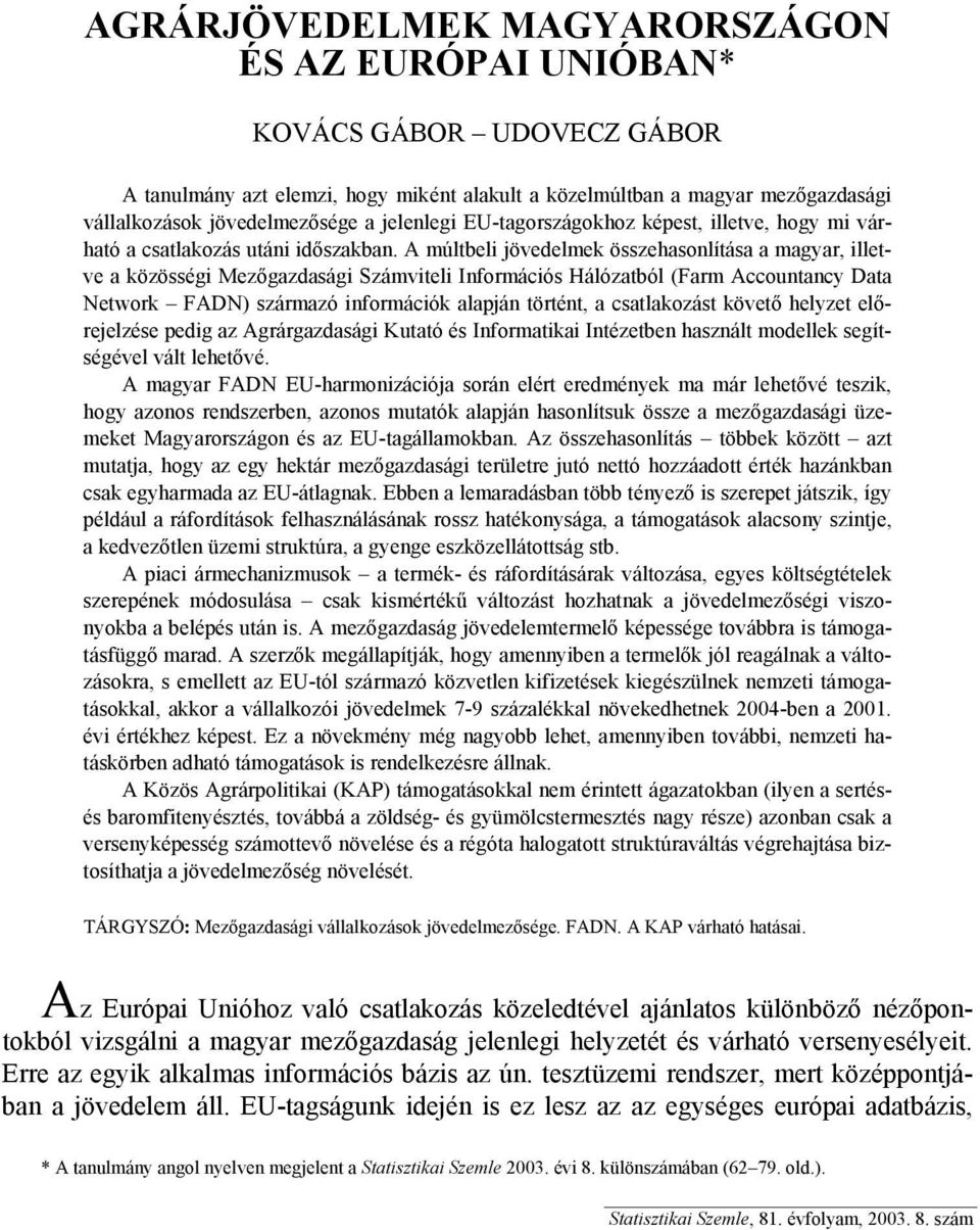 A múltbeli jövedelmek összehasonlítása a magyar, illetve a közösségi Mezőgazdasági Számviteli Információs Hálózatból (Farm Accountancy Data Network FADN) származó információk alapján történt, a